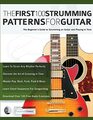 The First 100 Strumming Patterns for Guitar The Beginner's Guide to Strumming on Guitar and Playing in Time