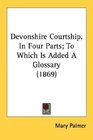 Devonshire Courtship In Four Parts To Which Is Added A Glossary