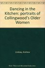 Dancing in the Kitchen portraits of Collingwood's Older Women