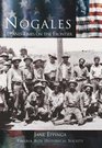 Nogales: Life and Times on the Frontier (Making of America (Arcadia))