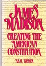 James Madison Creating the American Constitution