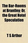 The BarRooms at Brantley Or the Great Hotel Speculation