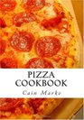 Pizza Cookbook Pizza Recipes Pizza Crust Recipes Pizza Dough Recipes and Pizza Sauce Recipes