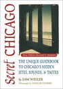 Secret Chicago The Unique Guidebook to Chicago's Hidden Sites Sounds  Tastes