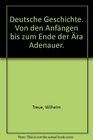 Deutsche Geschichte Von d Anfangen bis zum Ende d Ara Adenauer