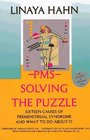 PMS Solving the Puzzle  Sixteen Causes of Premenstrual Syndrome and What to Do About It