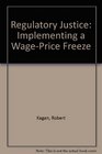 Regulatory Justice Implementing a WagePrice Freeze