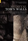 Medieval Town Walls An Archaeology and Social History of Urban Defence