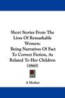 Short Stories From The Lives Of Remarkable Women Being Narratives Of Fact To Correct Fiction As Related To Her Children