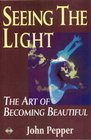 Seeing the Light The Art of Becoming Beautiful
