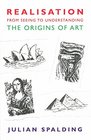 Realisationfrom Seeing to Understanding The Origins of Art