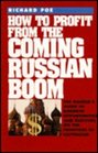 How to Profit from the Coming Russian Boom The Insider's Guide to Business Opportunities on the Frontiers of Capitalism