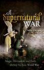 A Supernatural War Magic Divination and Faith during the First World War