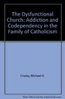 The Dysfunctional Church Addiction and Codependency in the Family of Catholicism