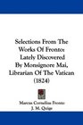 Selections From The Works Of Fronto Lately Discovered By Monsignore Mai Librarian Of The Vatican