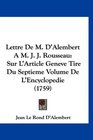 Lettre De M D'Alembert A M J J Rousseau Sur L'Article Geneve Tire Du Septieme Volume De L'Encyclopedie