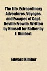The Life Extraordinary Adventures Voyages and Escapes of Capt Neville Frowde Written by Himself