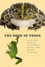 The Book of Frogs A LifeSize Guide to Six Hundred Species from around the World