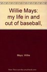 Willie Mays my life in and out of baseball