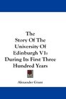 The Story Of The University Of Edinburgh V1 During Its First Three Hundred Years