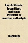 Ray's Arithmetic Second Book Intellectual Arithmetic by Induction and Analysis