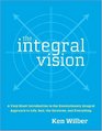 The Integral Vision A Very Short Introduction to the Revolutionary Integral Approach to Life God the Universe and Everything