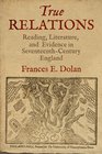 True Relations Reading Literature and Evidence in SeventeenthCentury England