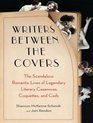 Writers Between the Covers The Scandalous Romantic Lives of Legendary Literary Casanovas Coquettes and Cads
