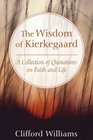 The Wisdom of Kierkegaard A Collection of Quotations on Faith and Life
