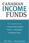 Canadian Income Funds Your Complete Guide to Income Trusts Royalty Trusts and Real Estate Investment Trusts