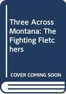 Three Across Montana The Fighting Fletchers