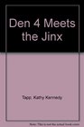 DEN 4 MEETS THE JINX