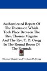 Authenticated Report Of The Discussion Which Took Place Between The Rev Thomas Maguire And The Rev T D Gregg In The Round Room Of The Rotunda