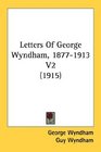 Letters Of George Wyndham 18771913 V2