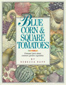 Blue Corn and Square Tomatoes Unusual Facts About Common Vegetables