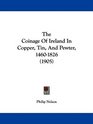 The Coinage Of Ireland In Copper Tin And Pewter 14601826