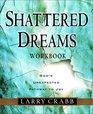 Shattered Dreams : God's Unexpected Pathway to Joy : Workbook