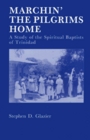 Marchin the Pilgrims Home A Study of the Spiritual Baptists of Trinidad