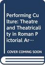 Performing Culture Theatre and Theatricality in Roman Pictorial Arts
