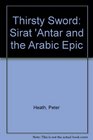 The Thirsty Sword Sirat 'Antar and the Arabic Popular Epic
