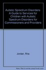Autistic Sprectrum Disorders A Guide to Services for Children with Autistic Spectrum Disorders for Commissioners and Providers
