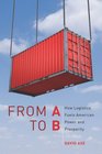 From A to B How Logistics Fuels American Power and Prosperity