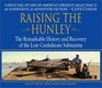 Raising the Hunley The Remarkable History and Recovery of the Lost Confederate Submarine