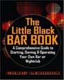 The Little Black Bar Book: A Comprehensive Guide To Starting, Owning And Operating Your Own Bar Or Nightclub
