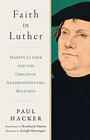 Faith in Luther Martin Luther and the Origin of Anthropocentric Religion