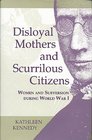 Disloyal Mothers and Scurrilous Citizens Women and Subversion During World War I