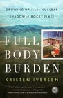 Full Body Burden Growing Up in the Nuclear Shadow of Rocky Flats