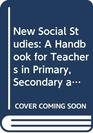 New Social Studies A Handbook for Teachers in Primary Secondary and Further Education
