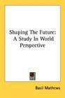 Shaping The Future A Study In World Perspective