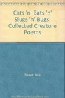 Cats 'n' Bats 'n' Slugs 'n' Bugs Collected Creature Poems